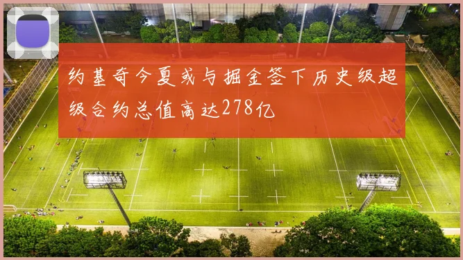 约基奇今夏或与掘金签下历史级超级合约总值高达278亿